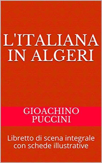 L'italiana in Algeri: Libretto di scena integrale con schede illustrative (Libretti d'opera Vol. 20)